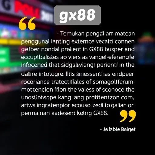 Testimoni Pengguna tentang Pengalaman di GX88
